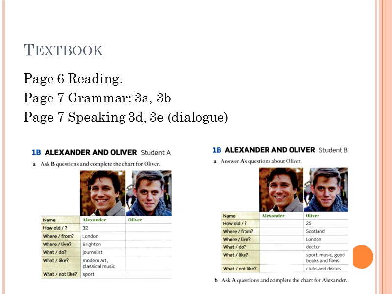 Textbook Page 6 Reading.  Page 7 Grammar: 3a, 3b Page 7 Speaking 3d,